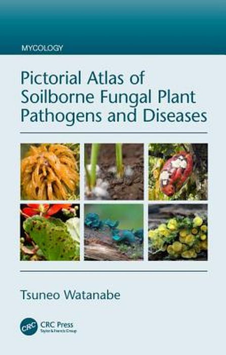 Pictorial Atlas of Soilborne Fungal Plant Pathogens and Diseases by WATANABE