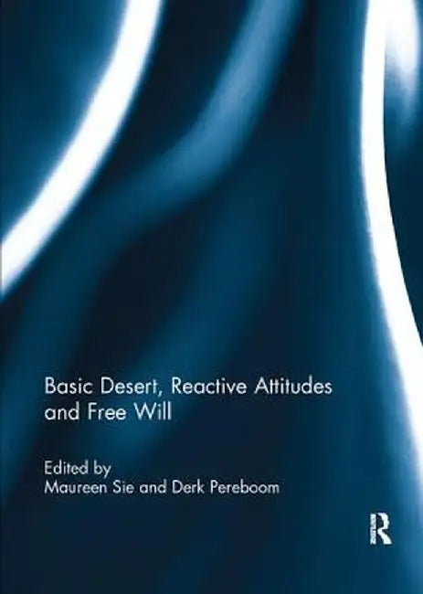 Basic Desert, Reactive Attitudes and Free Will by Maureen Sie