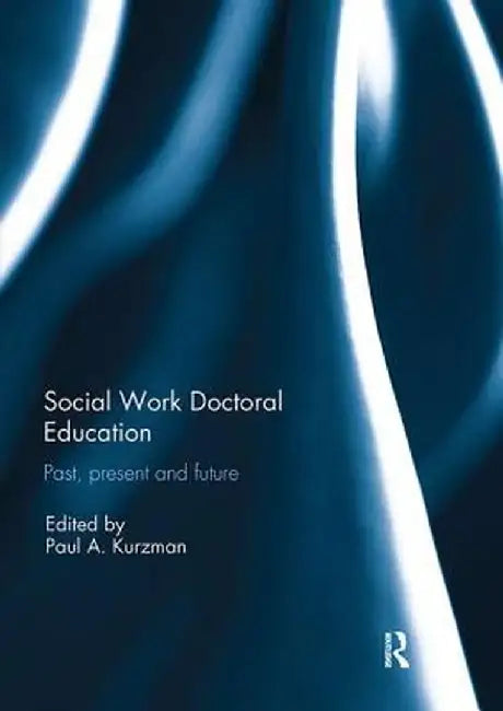 Social Work Doctoral Education: Past, Present and Future by Paul Kurzman