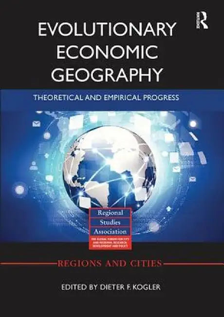 Evolutionary Economic Geography: Theoretical and Empirical Progress by Dieter Kogler