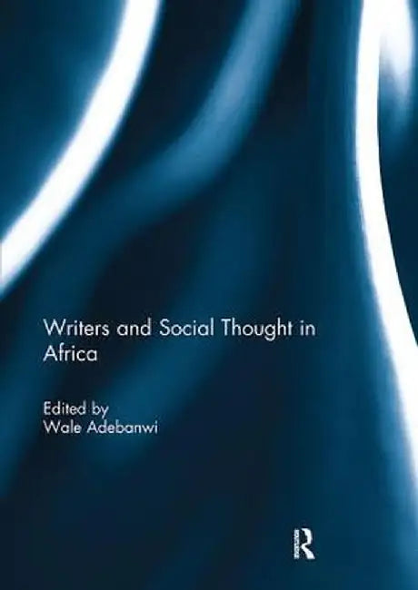 Writers and Social Thought in Africa by Wale Adebanwi
