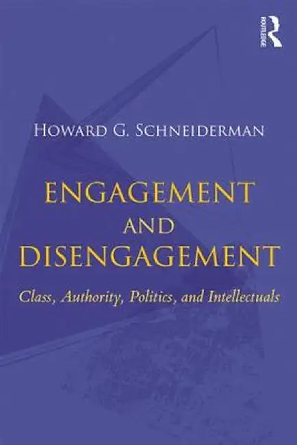 Engagement and Disengagement: Class, Authority, Politics, and Intellectuals by Howard G. Schneiderman
