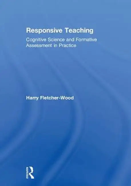 Responsive Teaching: Cognitive Science and Formative Assessment in Practice by Harry Fletcher-Wood