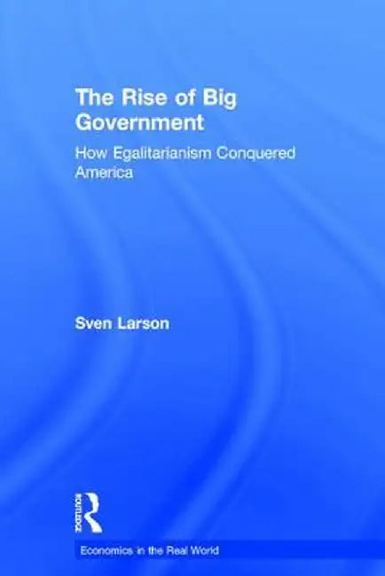 The Rise of Big Government: How Egalitarianism Conquered America by Sven Larson