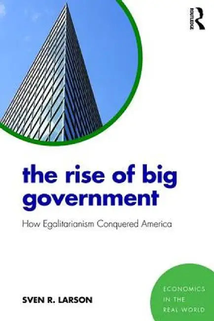 The Rise of Big Government: How Egalitarianism Conquered America by Sven Larson