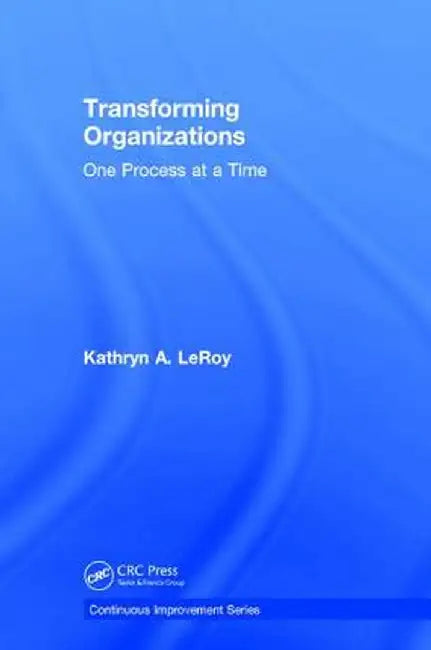 Transforming Organizations: One Process at a Time by Kathryn A. LeRoy