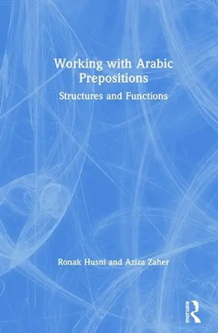 Working with Arabic Prepositions: Structures and Functions by Ronak Husni