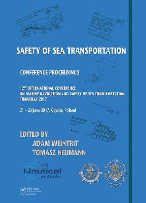 Safety of Sea Transportation: Proceedings of the 12th International Conference on Marine Navigation and Safety of Sea Transportation (Transnav 2017), by Adam Weintrit, Tomasz Neumann