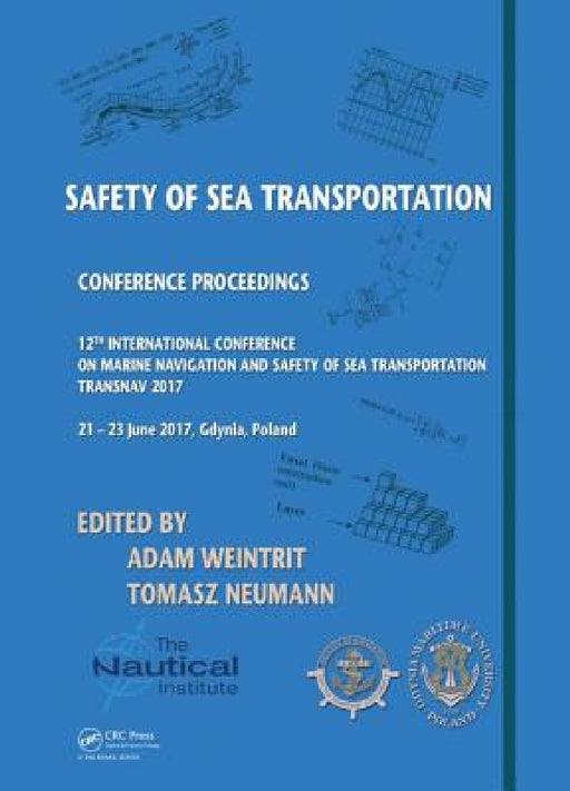 Safety of Sea Transportation: Proceedings of the 12th International Conference on Marine Navigation and Safety of Sea Transportation (Transnav 2017), by Adam Weintrit, Tomasz Neumann