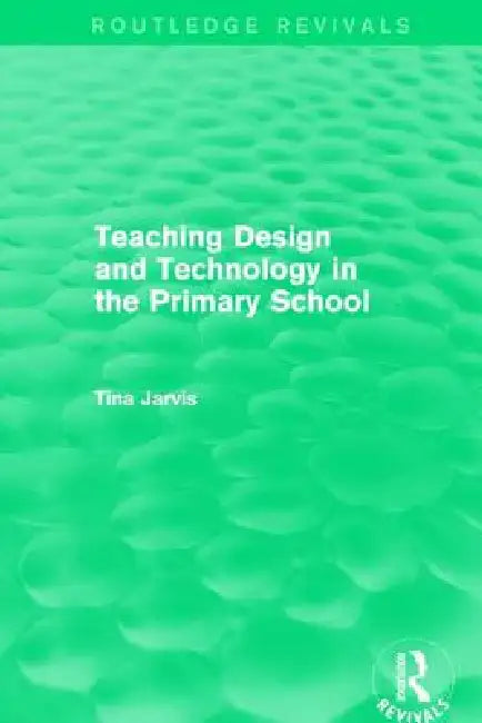 Teaching Design and Technology in the Primary School (1993) by Tina Jarvis
