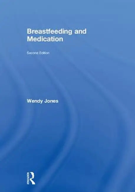 Breastfeeding and Medication by Wendy Jones