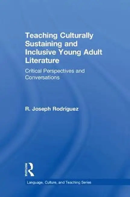 Teaching Culturally Sustaining and Inclusive Young Adult Literature: Critical Perspectives and Conversations by R. Joseph Rodríguez