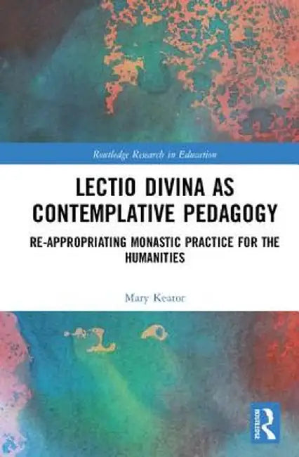 Lectio Divina as Contemplative Pedagogy: Re-Appropriating Monastic Practice for the Humanities by Mary Keator