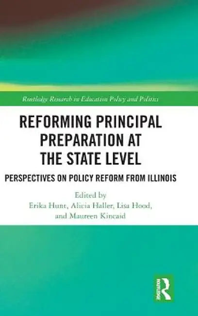 Reforming Principal Preparation at the State Level: Perspectives on Policy Reform from Illinois by Erika Hunt
