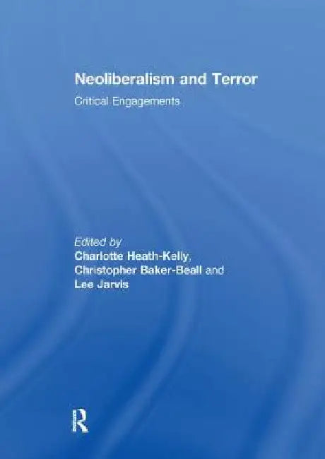 Neoliberalism and Terror: Critical Engagements by Charlotte Heath-Kelly