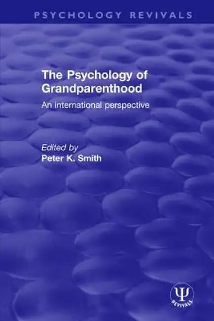 The Psychology of Grandparenthood: An International Perspective by Peter K. Smith