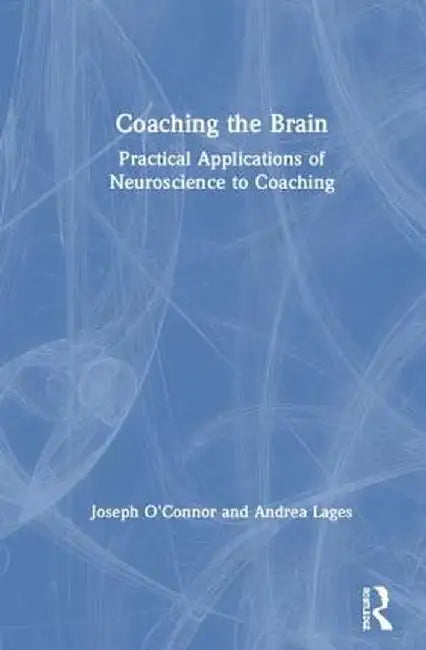 Coaching the Brain: Practical Applications of Neuroscience to Coaching by Joseph O'Connor