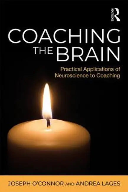Coaching the Brain: Practical Applications of Neuroscience to Coaching by Joseph O'Connor