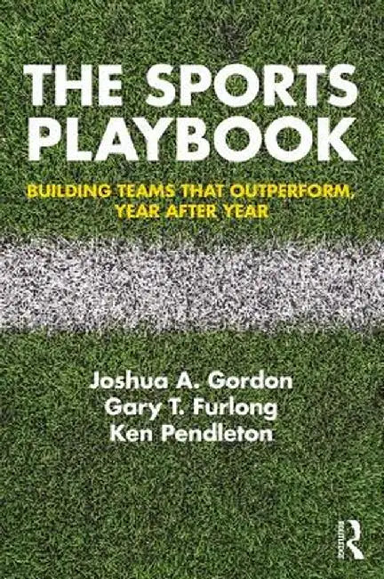 The Sports Playbook: Building Teams That Outperform, Year After Year by Joshua A. Gordon