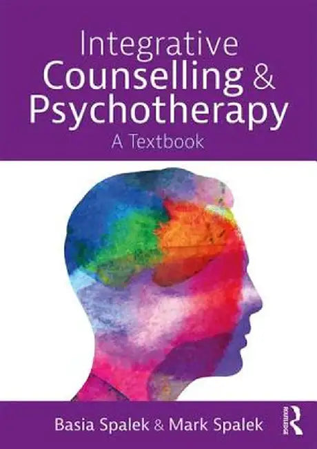 Integrative Counselling and Psychotherapy: A Textbook by Basia Spalek