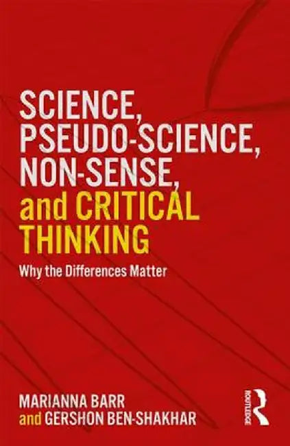 Science, Pseudo-Science, Non-Sense, and Critical Thinking: Why the Differences Matter by Gershon Ben-Shakhar