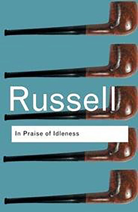 In Praise Of Idleness: And Other Essays