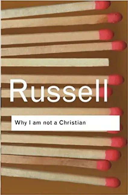 Why I Am Not A Christian: And Other Essays on Religion and Related Subjects by Bertrand Russell