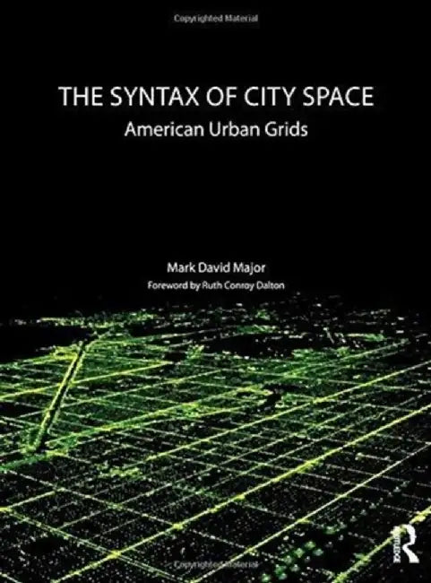 The Syntax of City Space: American Urban Grids by Mark David Major