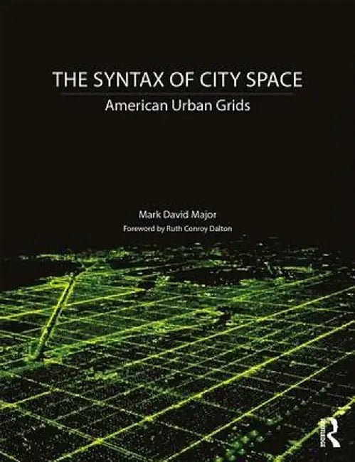 The Syntax of City Space: American Urban Grids by Mark David Major