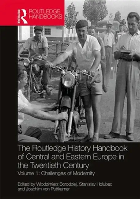 The Routledge History Handbook of Central and Eastern Europe in the Twentieth Century: Volume 1: Challenges of Modernity by Wlodzimierz Borodziej