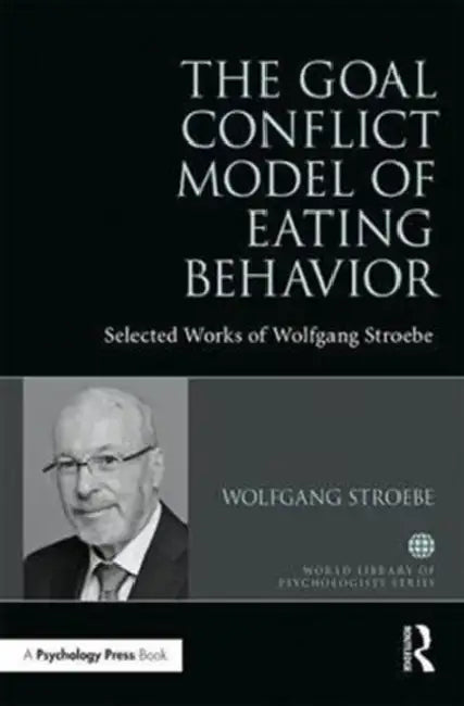 The Goal Conflict Model of Eating Behavior: Selected Works of Wolfgang Stroebe by Wolfgang Stroebe