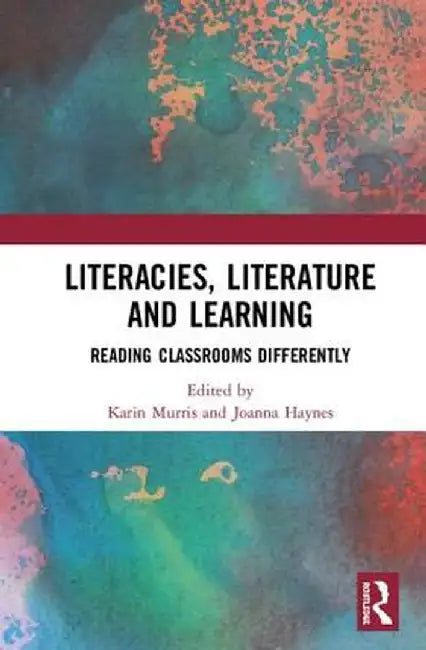 Literacies, Literature and Learning: Reading Classrooms Differently by Karin Murris