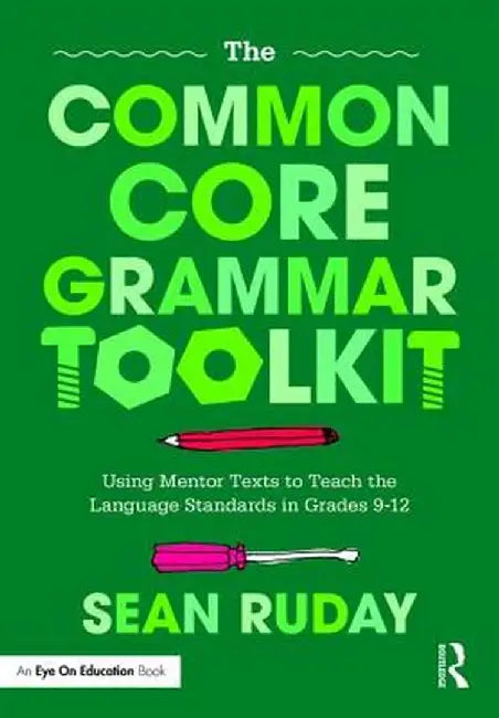 The Common Core Grammar Toolkit: Using Mentor Texts to Teach the Language Standards in Grades 9-12 by Sean Ruday