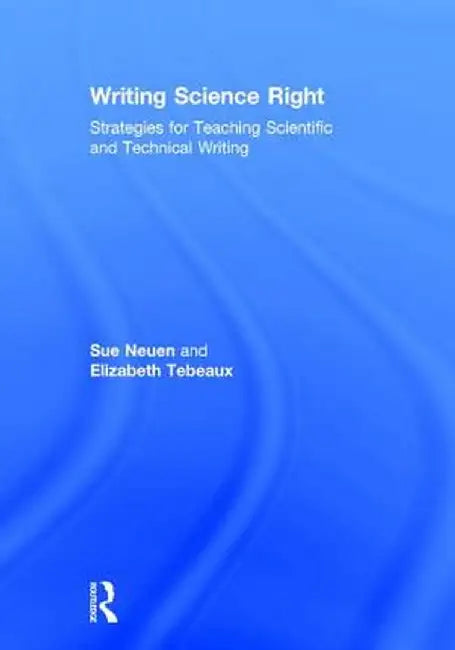 Writing Science Right: Strategies for Teaching Scientific and Technical Writing by Sue Neuen