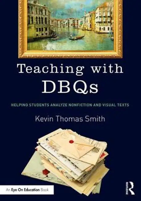 Teaching with Dbqs: Helping Students Analyze Nonfiction and Visual Texts by Kevin Thomas Smith