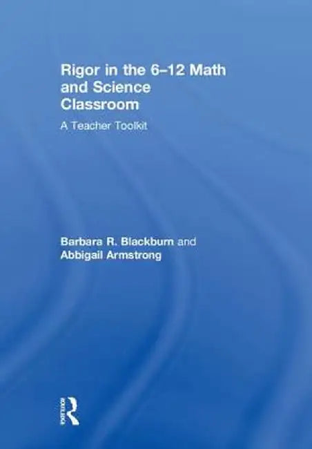 Rigor in the 6-12 Math and Science Classroom: A Teacher Toolkit by Barbara R. Blackburn
