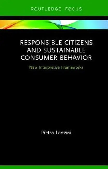 Responsible Citizens and Sustainable Consumer Behavior: New Interpretive Frameworks by Pietro Lanzini