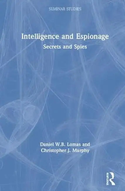 Intelligence and Espionage: Secrets and Spies by Daniel Lomas