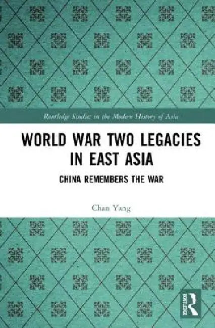World War Two Legacies In East Asia: China Remembers The War by Chan Yang