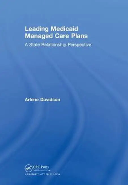 Leading Medicaid Managed Care Plans: A State Relationship Perspective by Arlene Davidson
