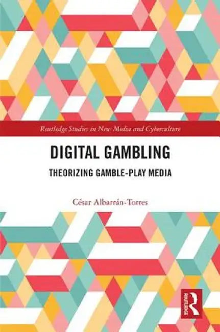Digital Gambling: Theorizing Gamble-Play Media by César Albarrán-Torres