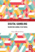 Digital Gambling: Theorizing Gamble-Play Media by César Albarrán-Torres