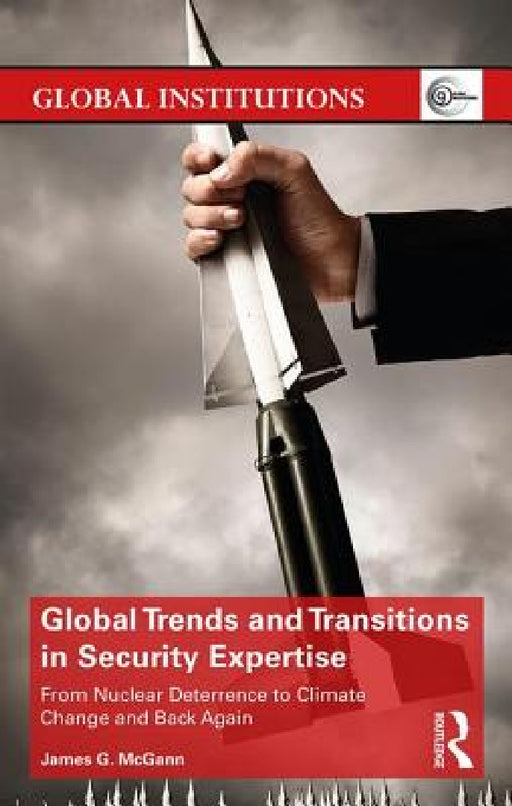 Global Trends and Transitions in Security Expertise: From Nuclear Deterrence to Climate Change and Back Again by James McGann