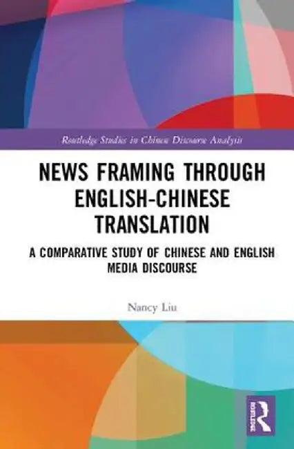 News Framing Through English-Chinese Translation: A Comparative Study of Chinese and English Media Discourse by Nancy Liu