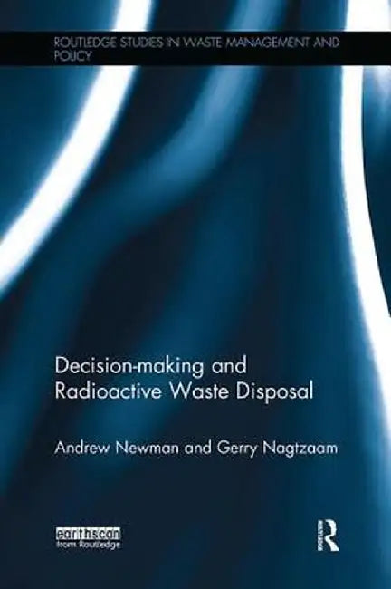 Decision-making and Radioactive Waste Disposal by Andrew Newman