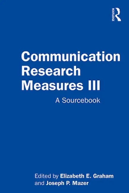Communication Research Measures III: A Sourcebook by Elizabeth E. Graham