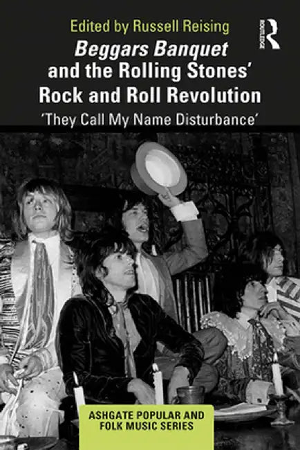 Beggars Banquet and the Rolling Stones' Rock and Roll Revolution: 'They Call My Name Disturbance' by Russell Reising