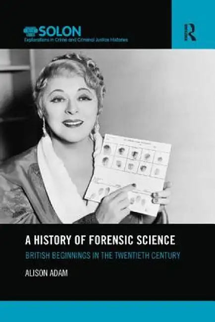 A History of Forensic Science: British Beginnings in the Twentieth Century by Alison Adam