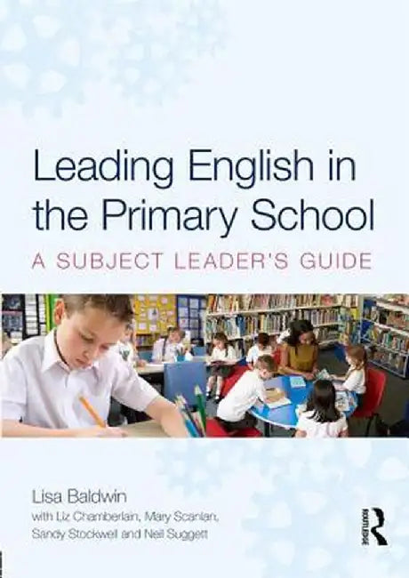 Leading English in the Primary School: A Subject Leader's Guide by Lisa Baldwin