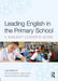 Leading English in the Primary School: A Subject Leader's Guide by Lisa Baldwin
